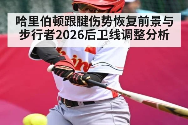 哈里伯顿跟腱伤势恢复前景与步行者2026后卫线调整分析